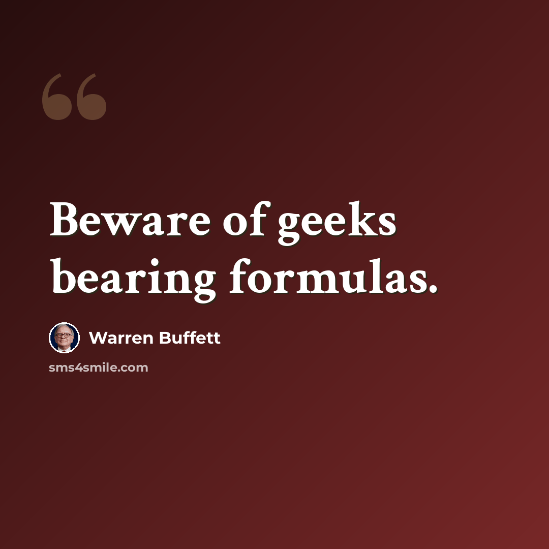 “Beware of geeks bearing formulas.” quote by Warren Buffett