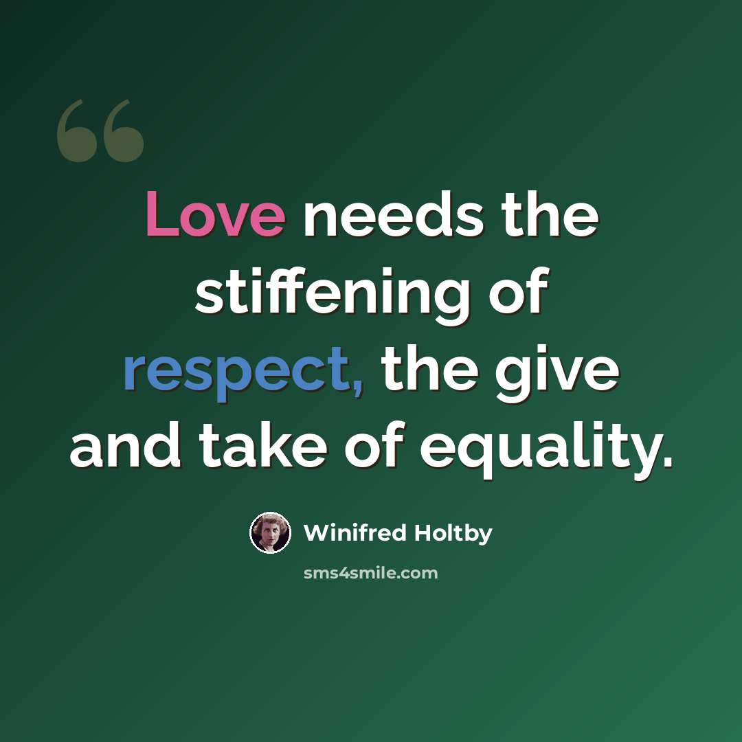 “Love needs the stiffening of respect, the give and take of equality.” quote by Winifred Holtby