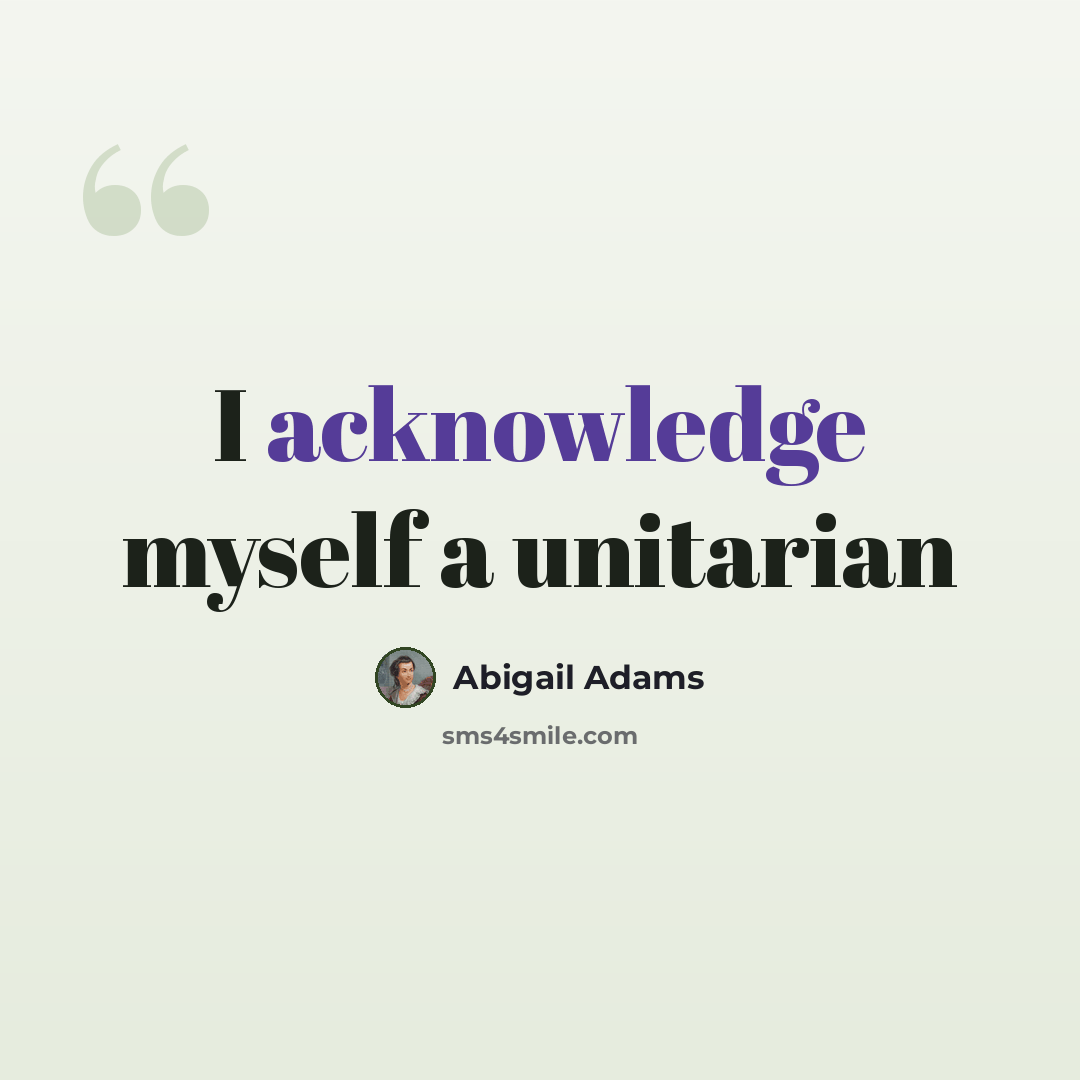 “I acknowledge myself a unitarian” quote by Abigail Adams