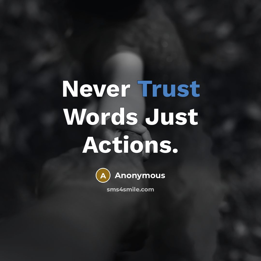 “Never Trust Words Just Actions.” quote by Anonymous