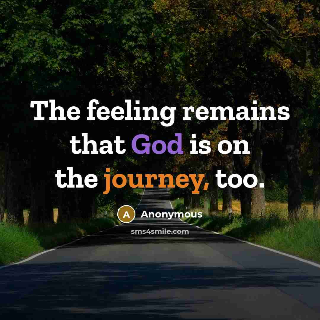 “The feeling remains that God is on the journey, too.” quote by Anonymous