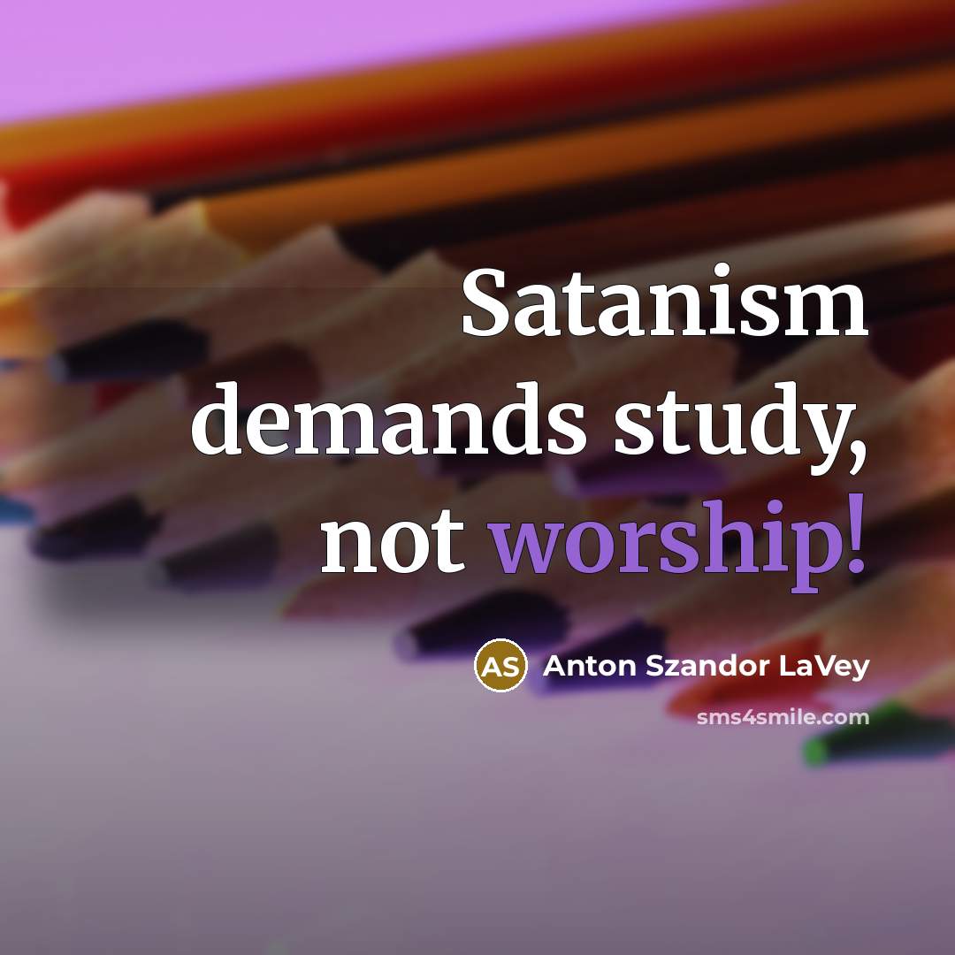 “Satanism demands study, not worship!” quote by Anton Szandor LaVey