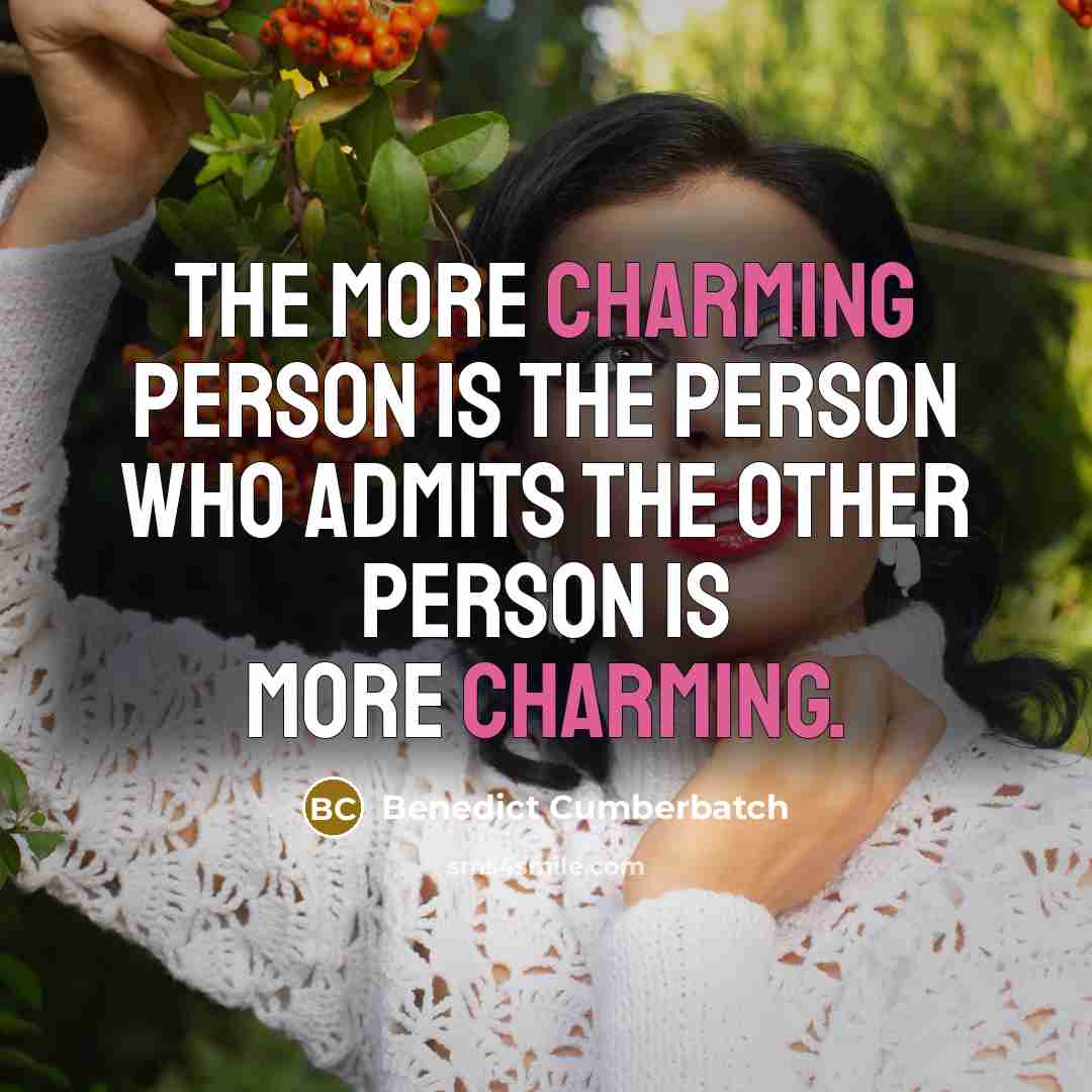 “The more charming person is the person who admits the other person is more charming.” quote by Benedict Cumberbatch