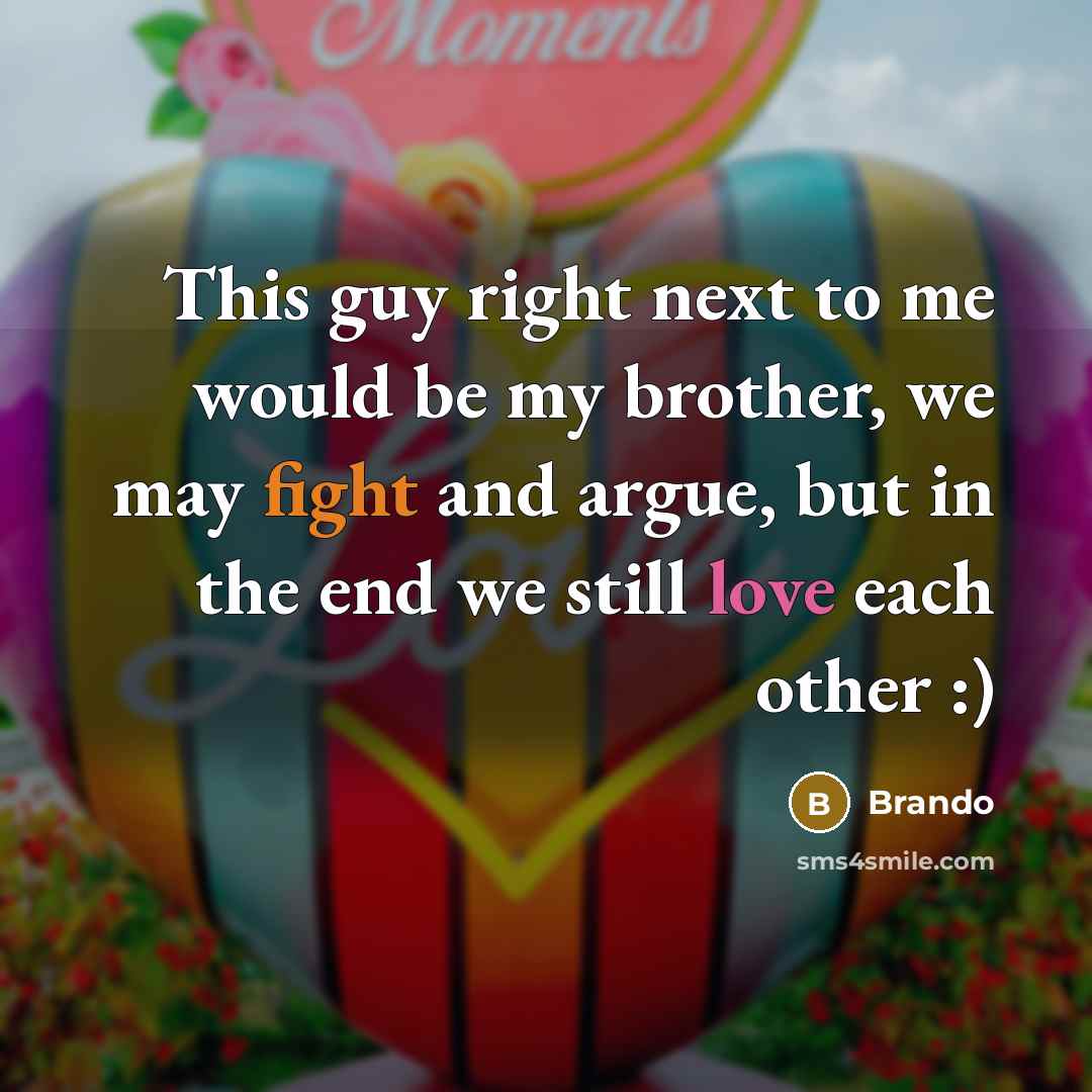 “This guy right next to me would be my brother, we may fight and argue, but in the end we still love each other :)” quote by Brando