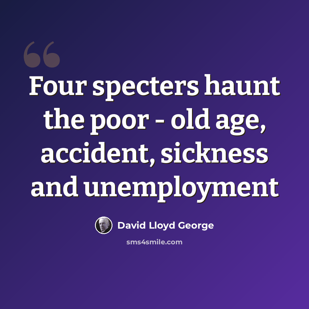 “Four specters haunt the poor - old age, accident, sickness and unemployment” quote by David Lloyd George