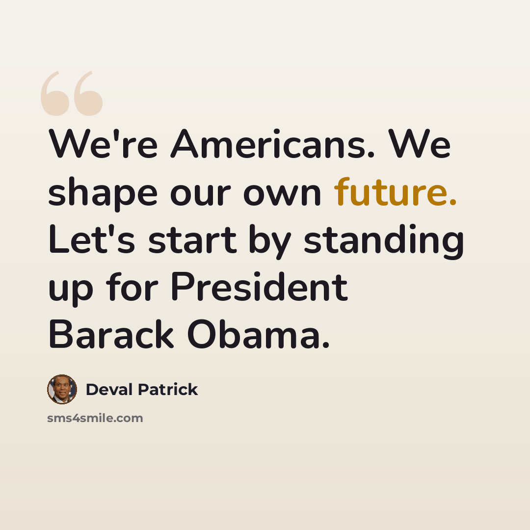 “We're Americans. We shape our own future. Let's start by standing up for President Barack Obama.” quote by Deval Patrick