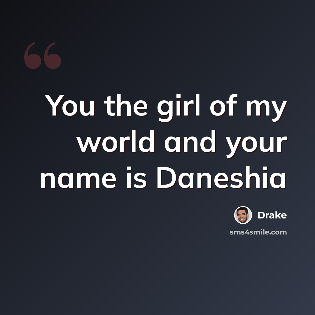 “You the girl of my world and your name is Daneshia” quote by Drake