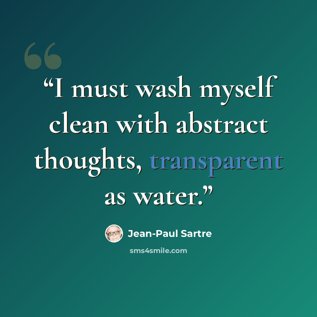 “I must wash myself clean with abstract thoughts, transparent as water.” quote by Jean-Paul Sartre