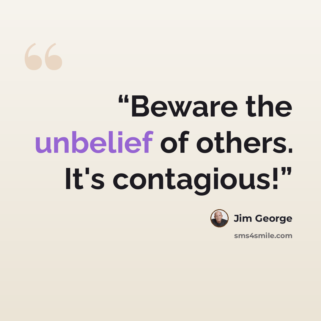 “Beware the unbelief of others. It's contagious!” quote by Jim George