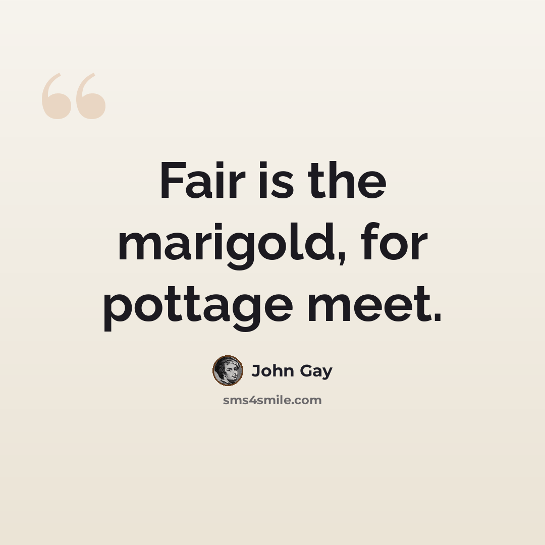 “Fair is the marigold, for pottage meet.” quote by John Gay