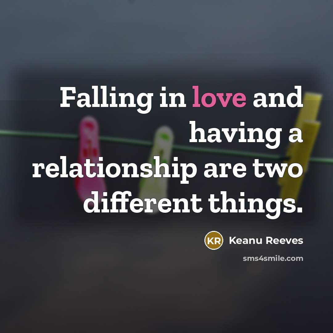 “Falling in love and having a relationship are two different things.” quote by Keanu Reeves