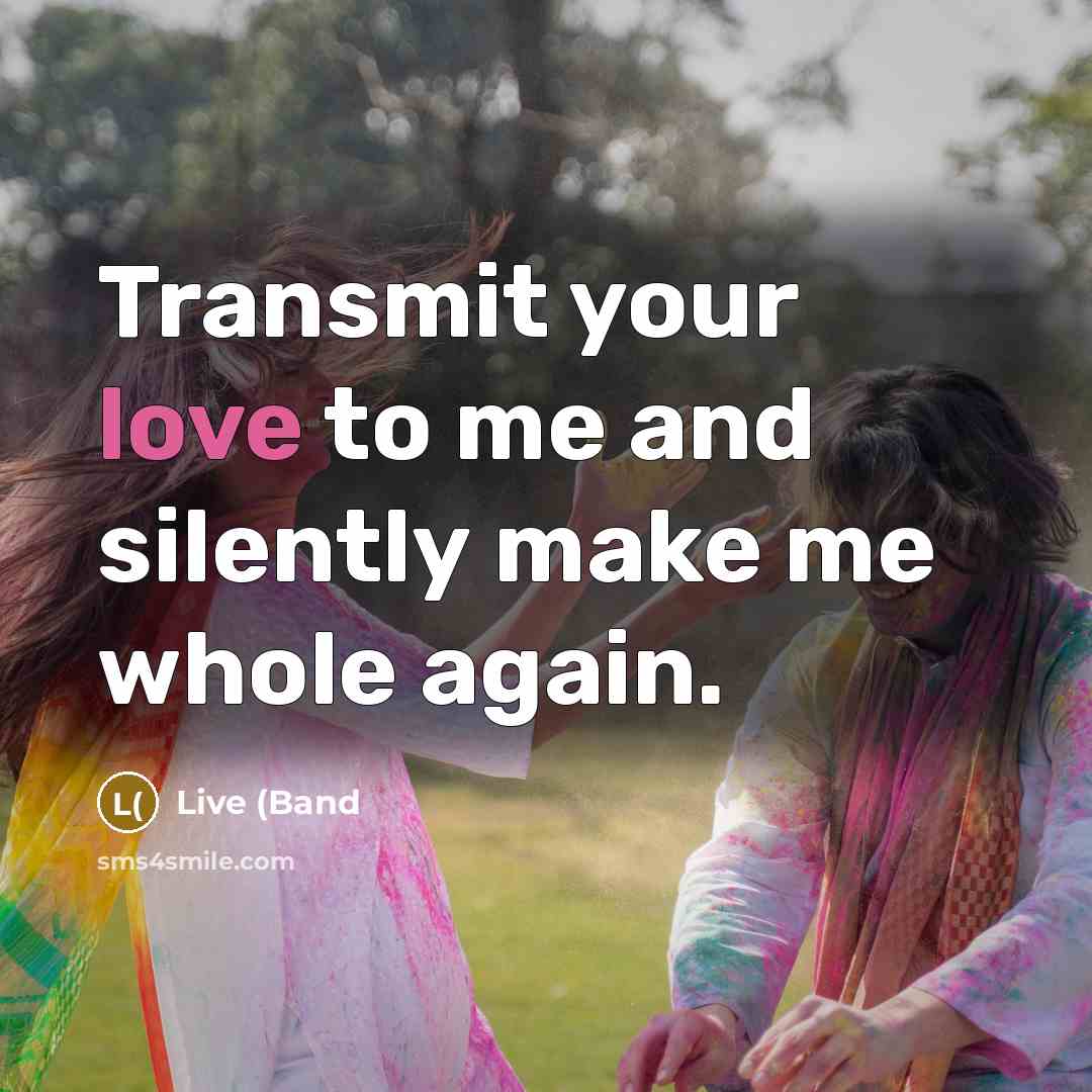 “Transmit your love to me and silently make me whole again.” quote by Live (Band