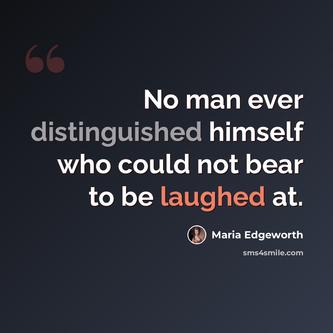“No man ever distinguished himself who could not bear to be laughed at.” quote by Maria Edgeworth