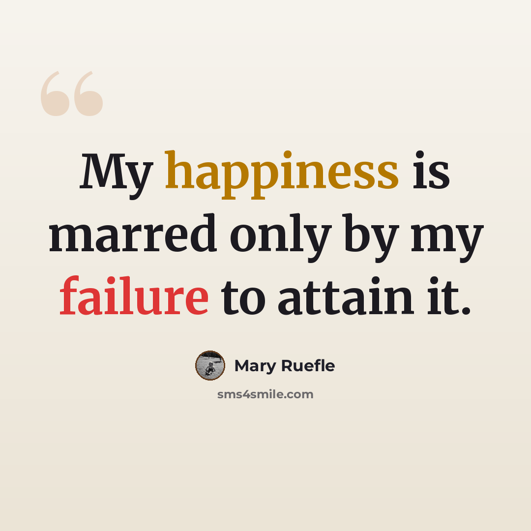 “My happiness is marred only by my failure to attain it.” quote by Mary Ruefle