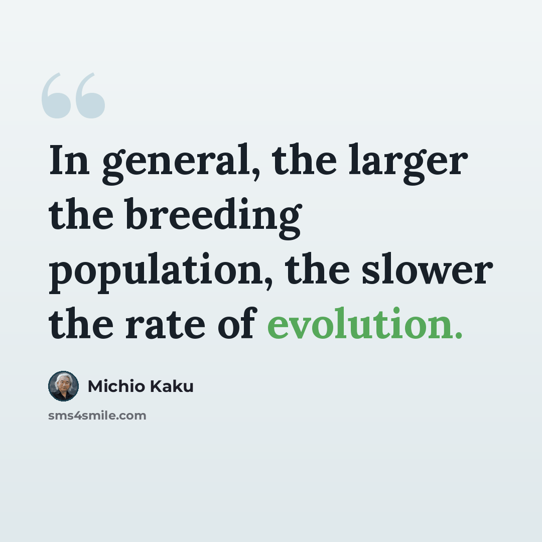 “In general, the larger the breeding population, the slower the rate of evolution.” quote by Michio Kaku
