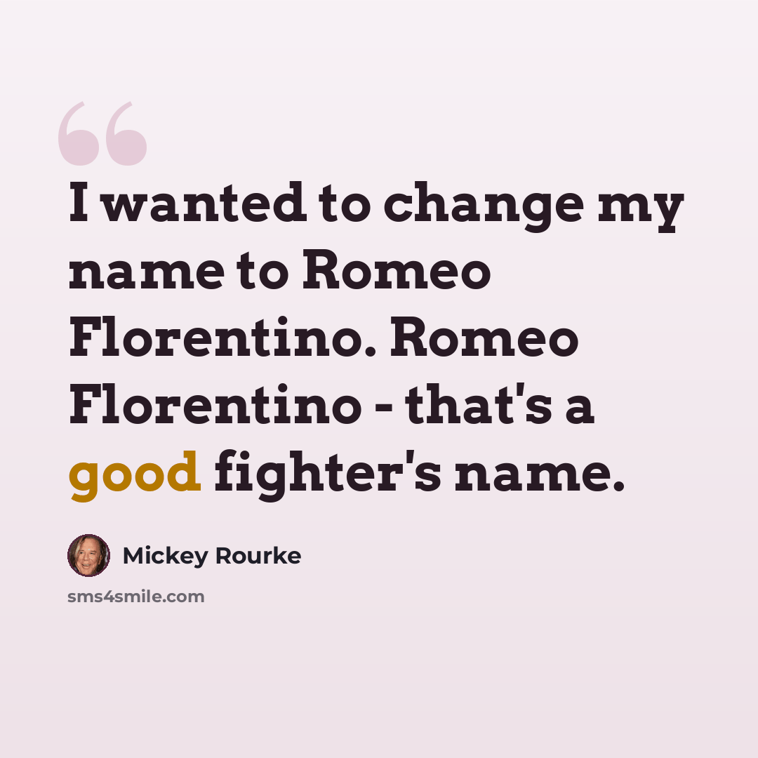 “I wanted to change my name to Romeo Florentino. Romeo Florentino - that's a good fighter's name.” quote by Mickey Rourke