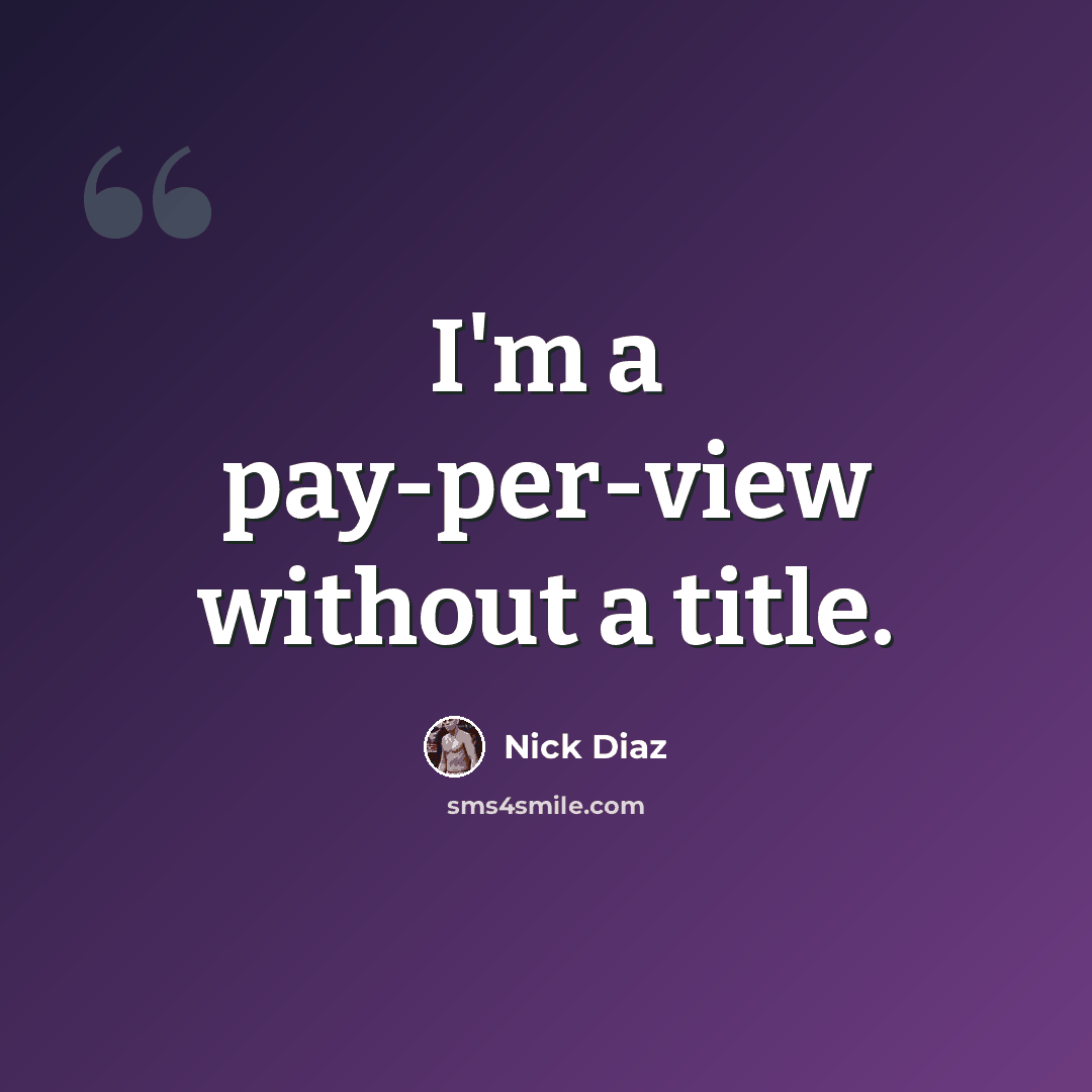 “I'm a pay-per-view without a title.” quote by Nick Diaz