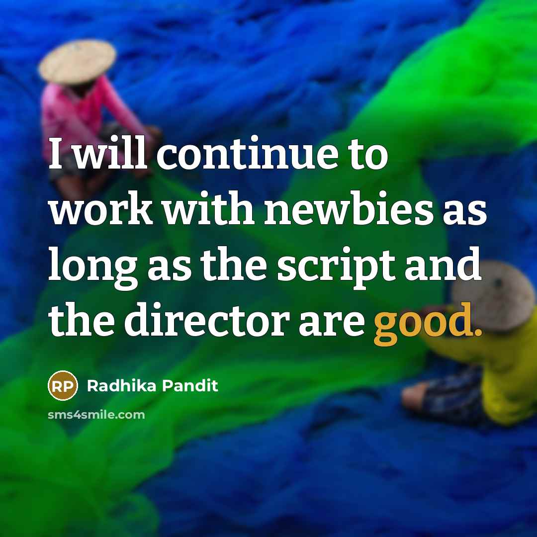 “I will continue to work with newbies as long as the script and the director are good.” quote by Radhika Pandit