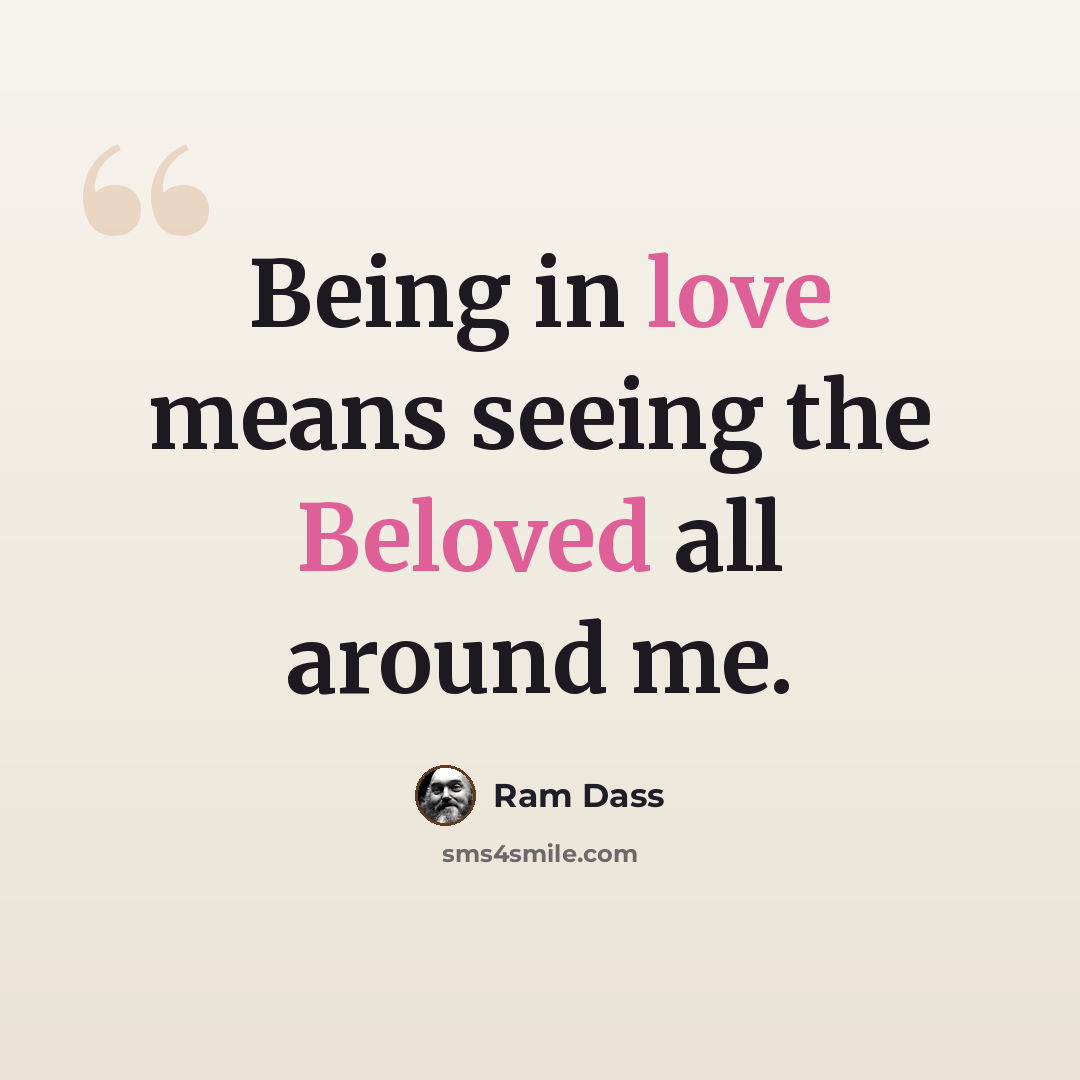 “Being in love means seeing the Beloved all around me.” quote by Ram Dass