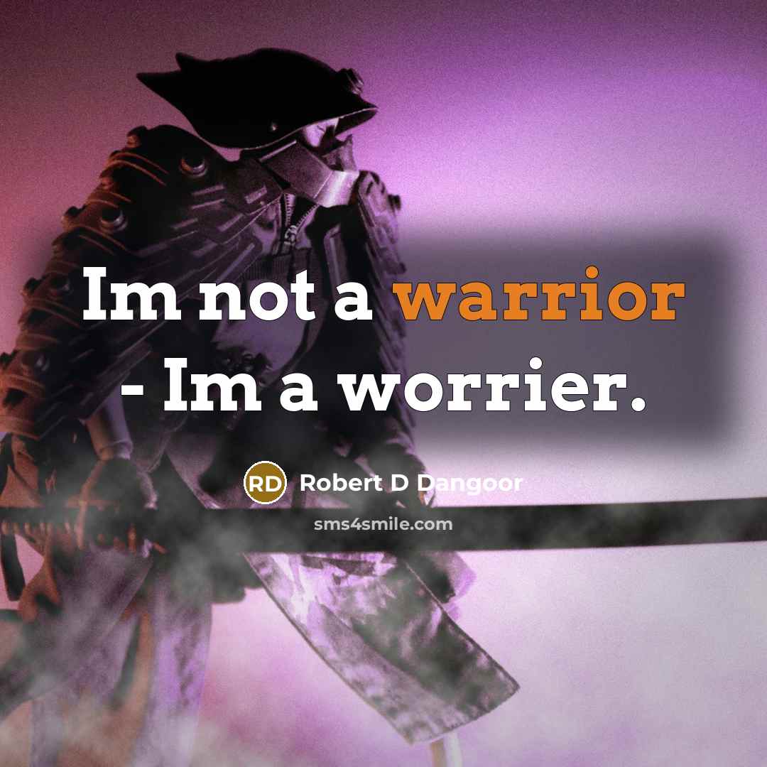 “Im not a warrior - Im a worrier.” quote by Robert D Dangoor