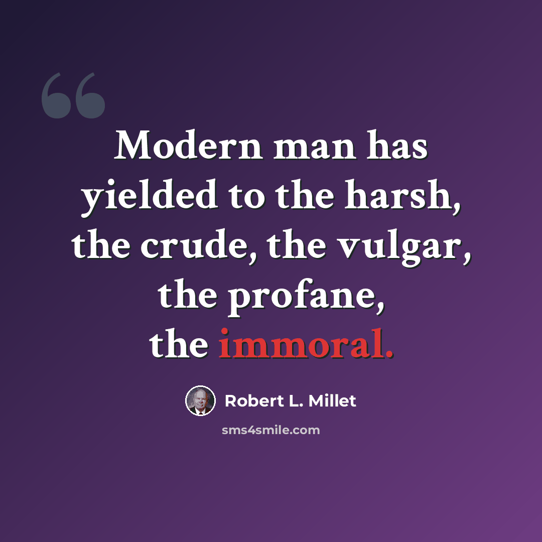 “Modern man has yielded to the harsh, the crude, the vulgar, the profane, the immoral.” quote by Robert L. Millet