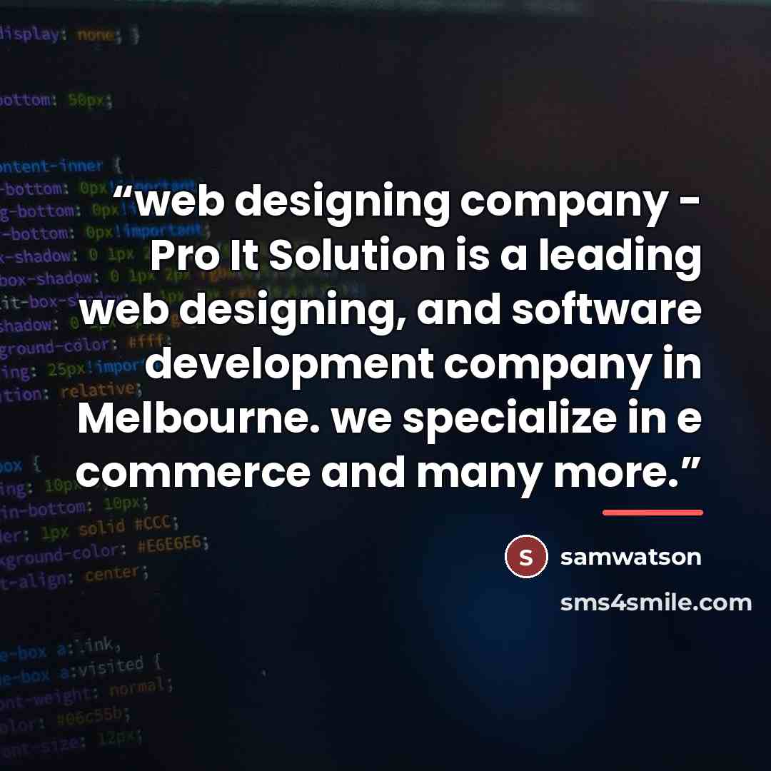 “web designing company - Pro It Solution is a leading web designing, and software development company in Melbourne. we specialize in e commerce and many more.” quote by Samwatson