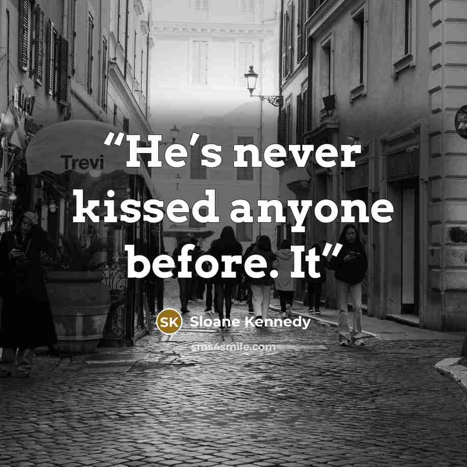“He’s never kissed anyone before. It” quote by Sloane Kennedy