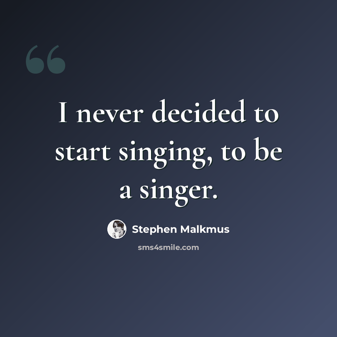 “I never decided to start singing, to be a singer.” quote by Stephen Malkmus