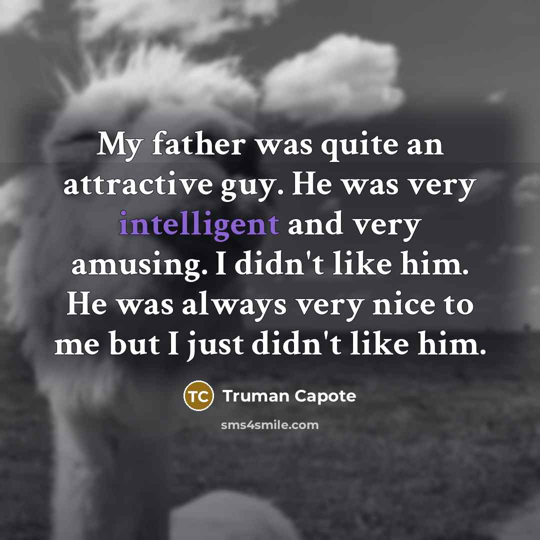 “My father was quite an attractive guy. He was very intelligent and very amusing. I didn't like him. He was always very nice to me but I just didn't like him.” quote by Truman Capote