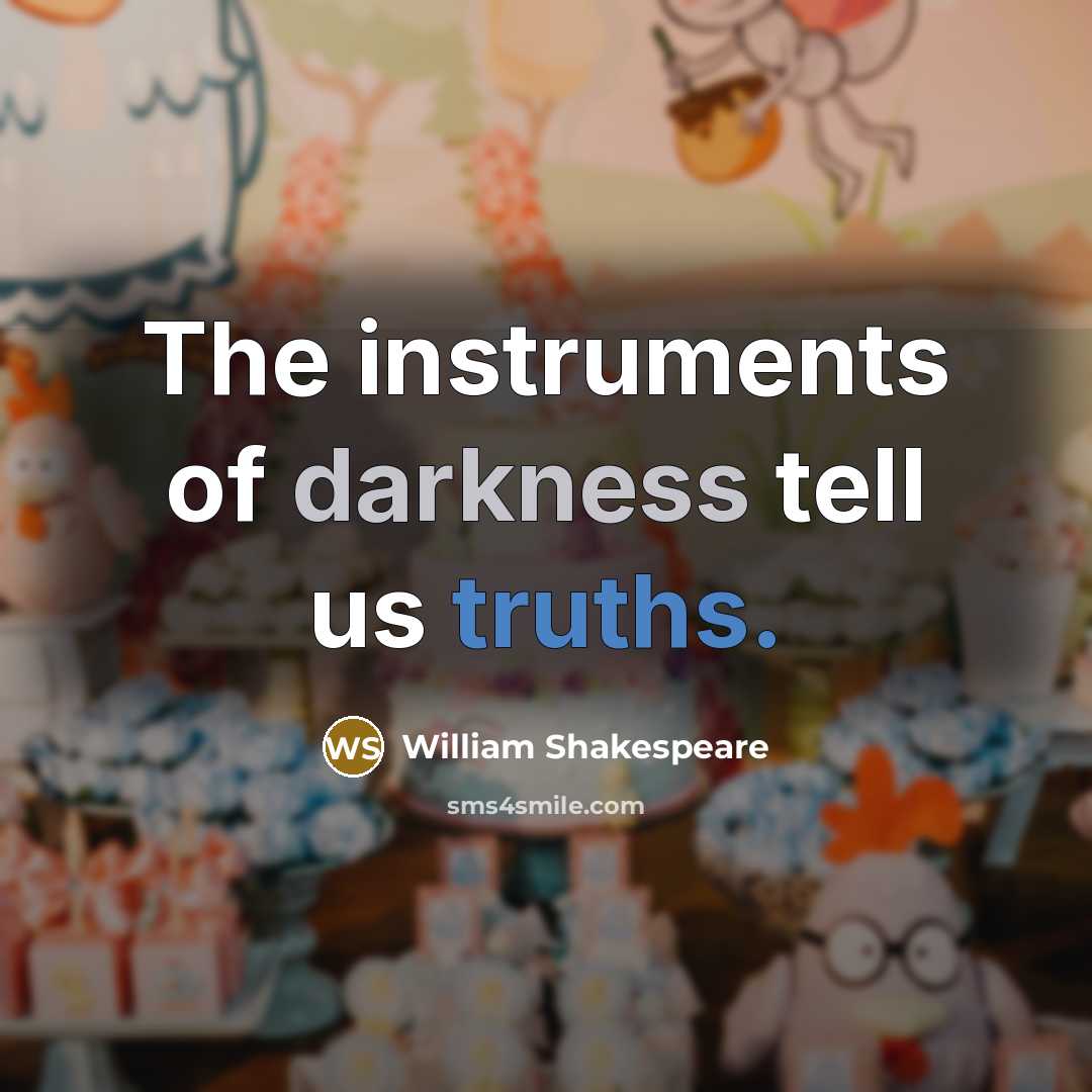 “The instruments of darkness tell us truths.” quote by William Shakespeare