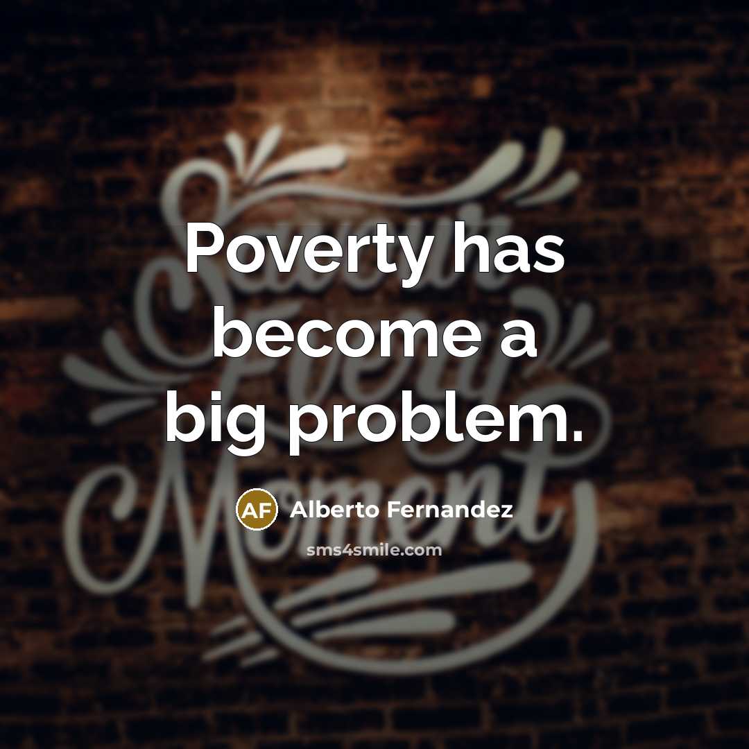 “Poverty has become a big problem.” quote by Alberto Fernandez