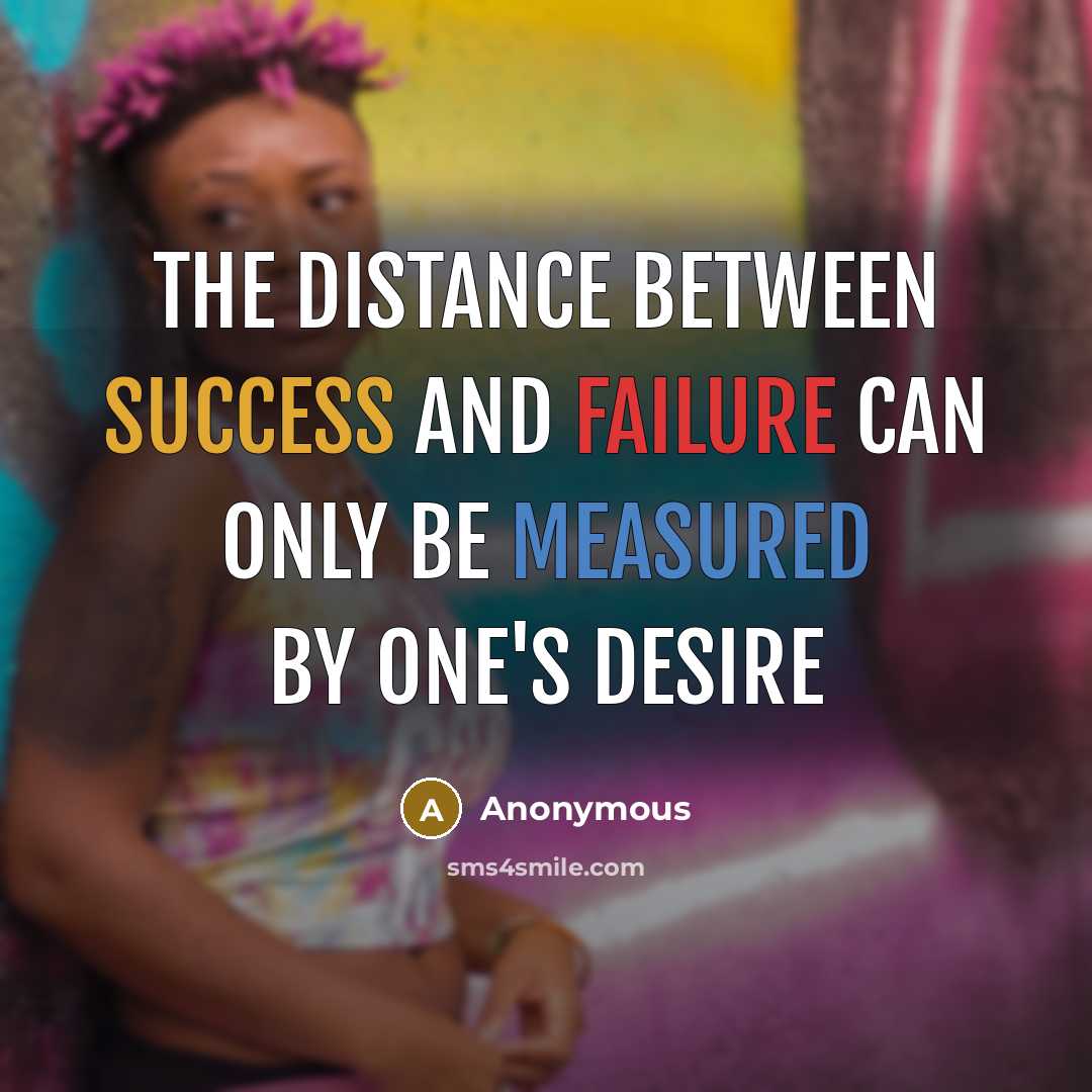 “The distance between success and failure can only be measured by one's desire” quote by Anonymous