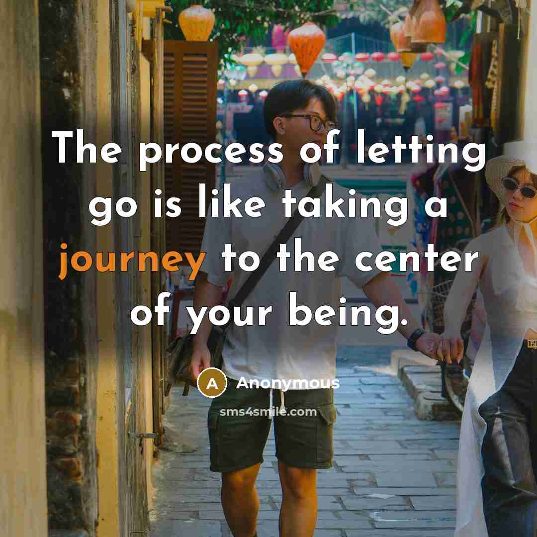 “The process of letting go is like taking a journey to the center of your being.” quote by Anonymous