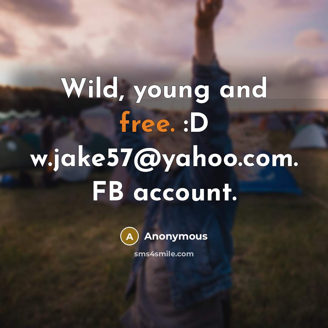 “Wild, young and free. :D w.jake57@yahoo.com. FB account.” quote by Anonymous