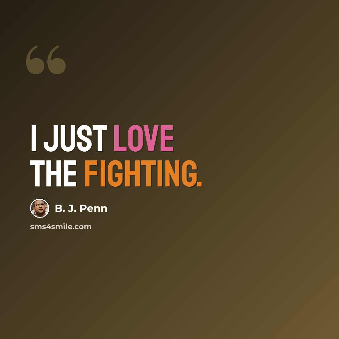 “I just love the fighting.” quote by B. J. Penn