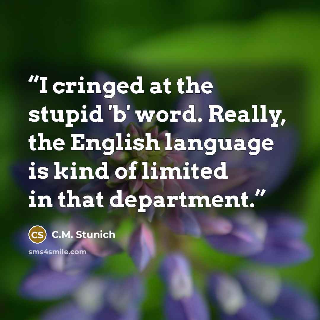 “I cringed at the stupid 'b' word. Really, the English language is kind of limited in that department.” quote by C.M. Stunich