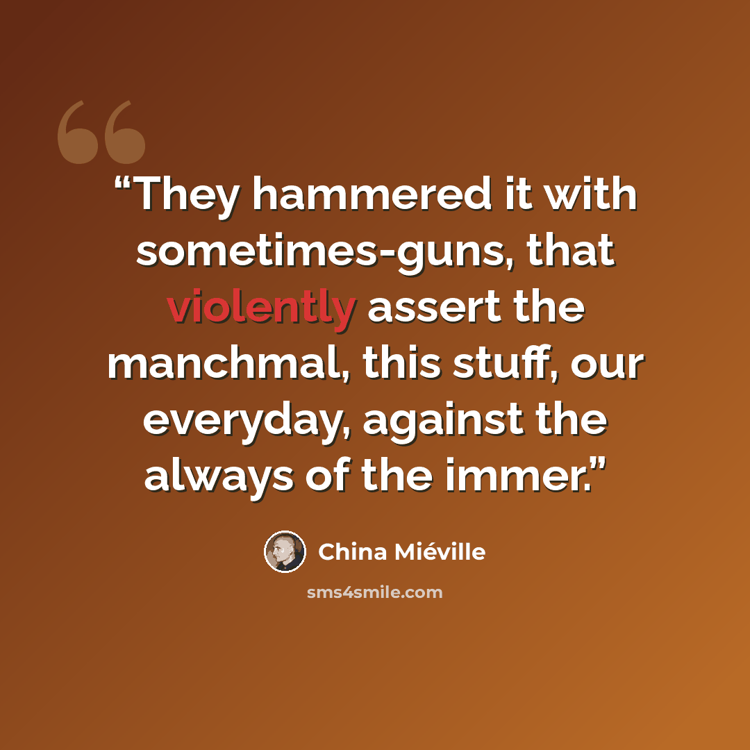 “They hammered it with sometimes-guns, that violently assert the manchmal, this stuff, our everyday, against the always of the immer.” quote by China Miéville