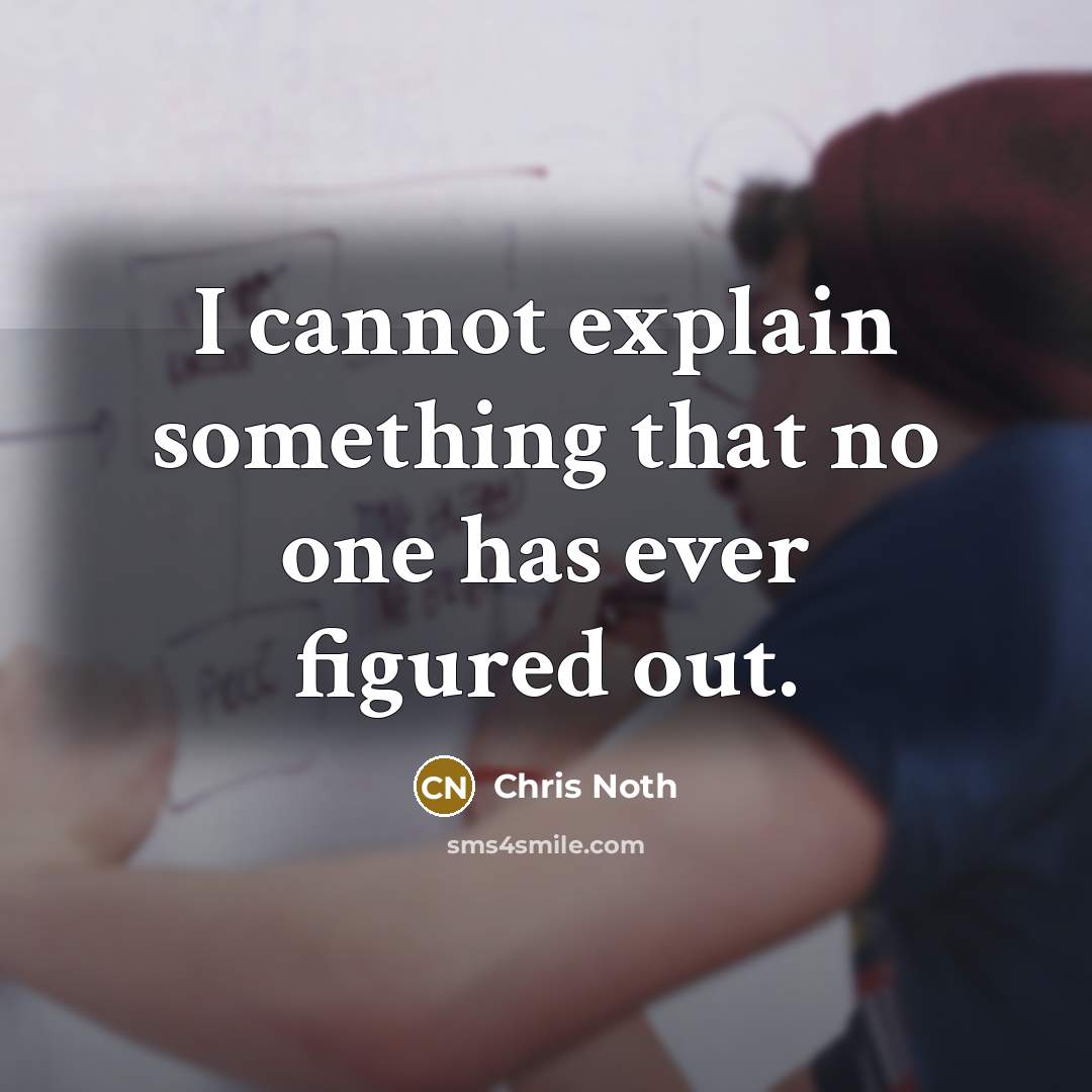 “I cannot explain something that no one has ever figured out.” quote by Chris Noth