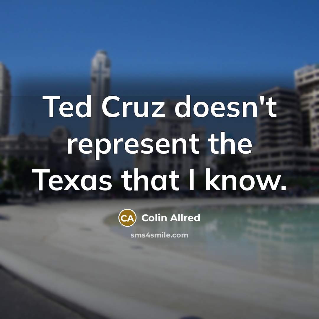 “Ted Cruz doesn't represent the Texas that I know.” quote by Colin Allred