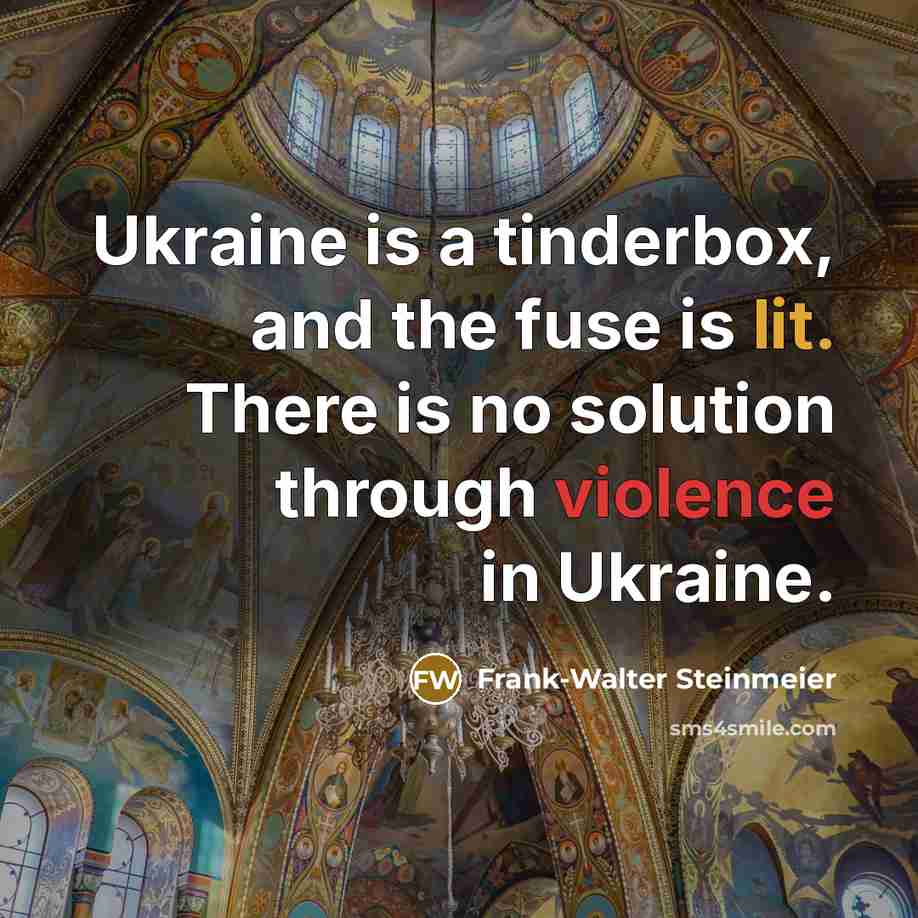 “Ukraine is a tinderbox, and the fuse is lit. There is no solution through violence in Ukraine.” quote by Frank-Walter Steinmeier