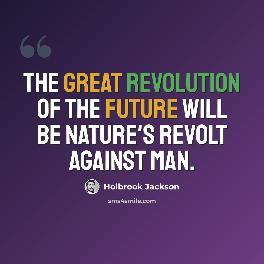 “The great revolution of the future will be Nature's revolt against man.” quote by Holbrook Jackson