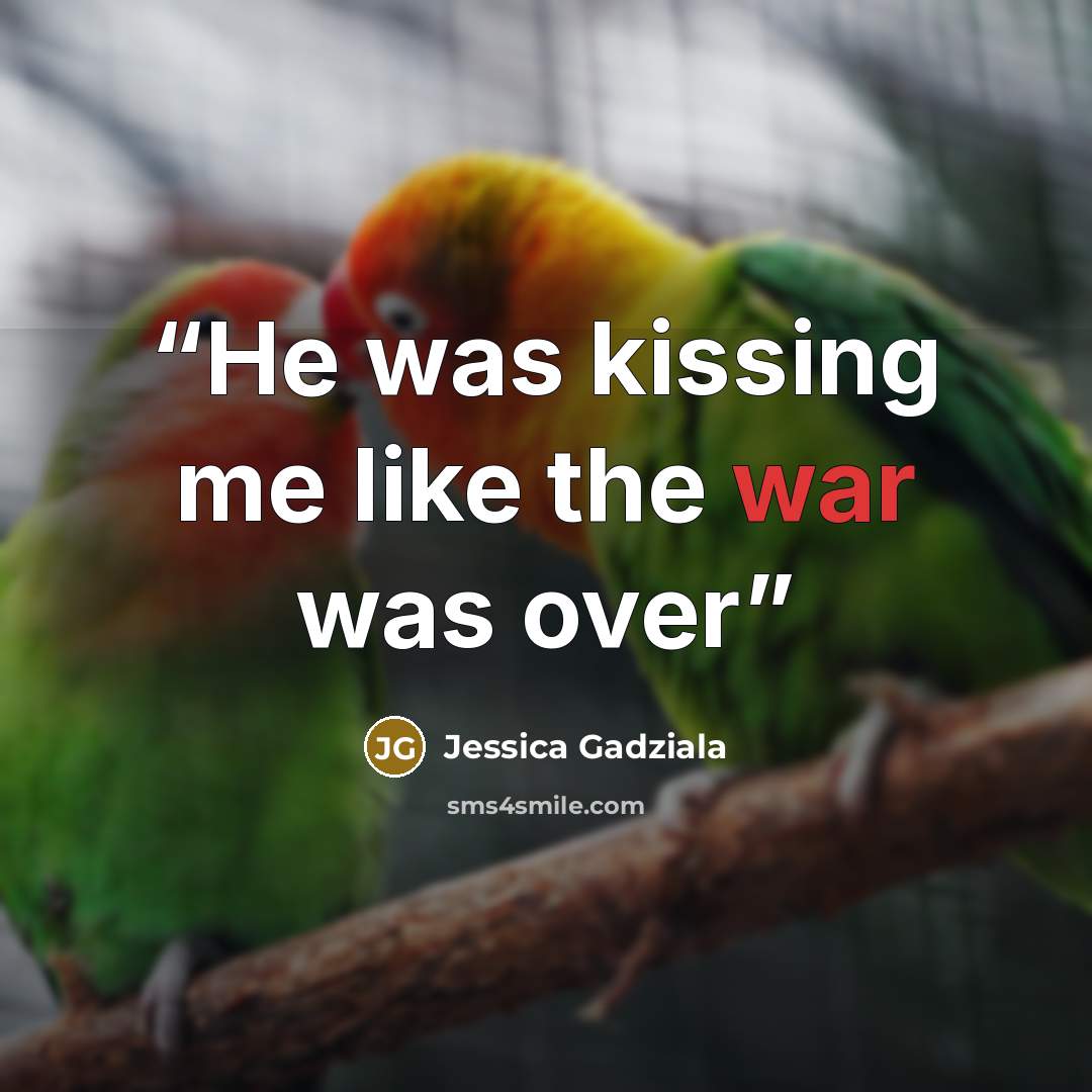 “He was kissing me like the war was over” quote by Jessica Gadziala