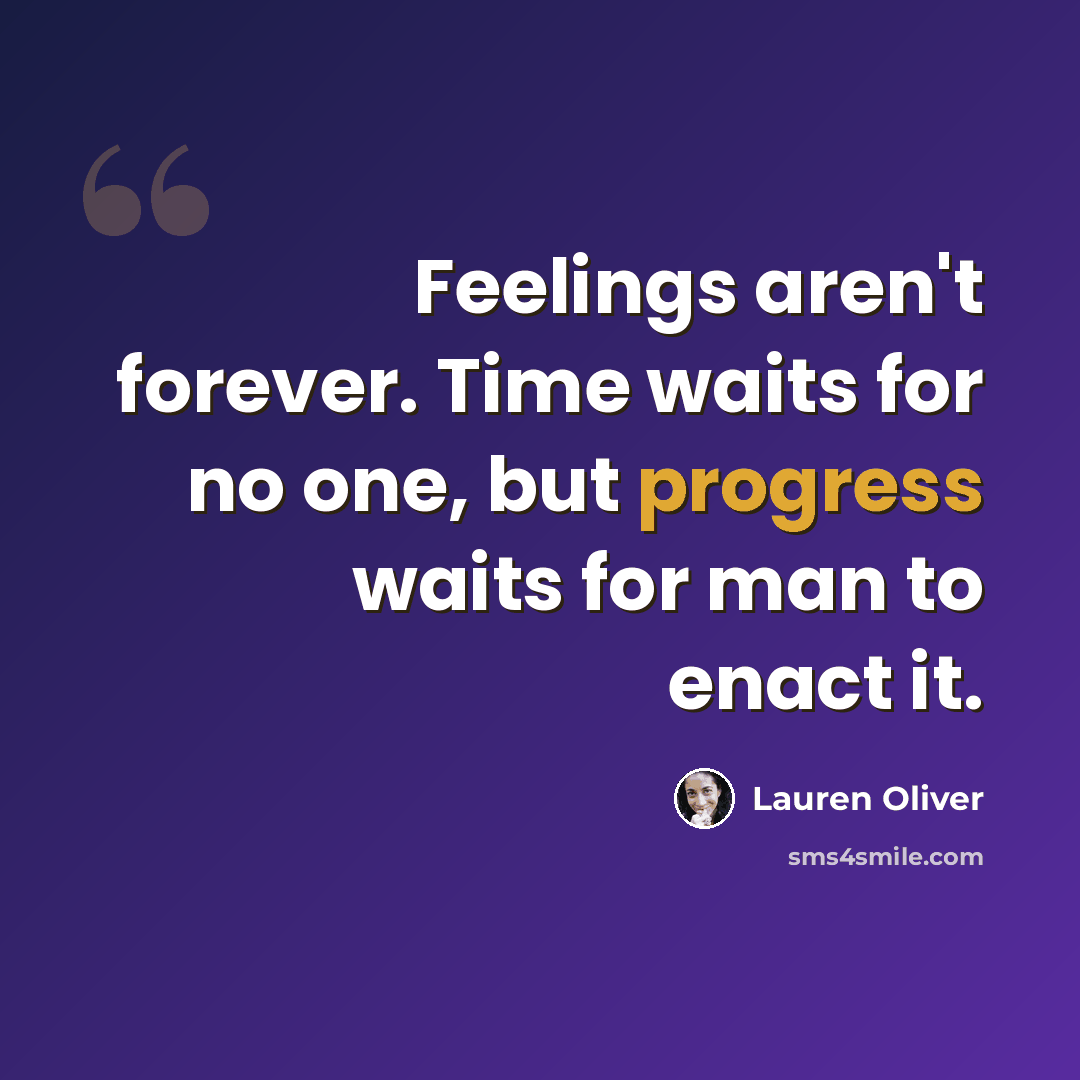“Feelings aren't forever. Time waits for no one, but progress waits for man to enact it.” quote by Lauren Oliver