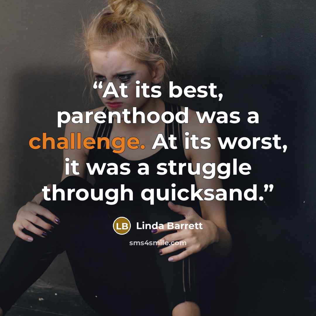 “At its best, parenthood was a challenge. At its worst, it was a struggle through quicksand.” quote by Linda Barrett