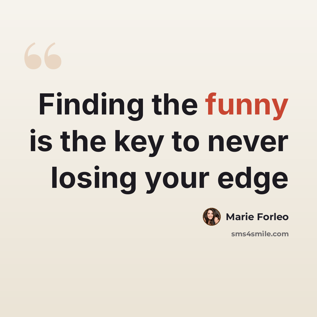 “Finding the funny is the key to never losing your edge” quote by Marie Forleo