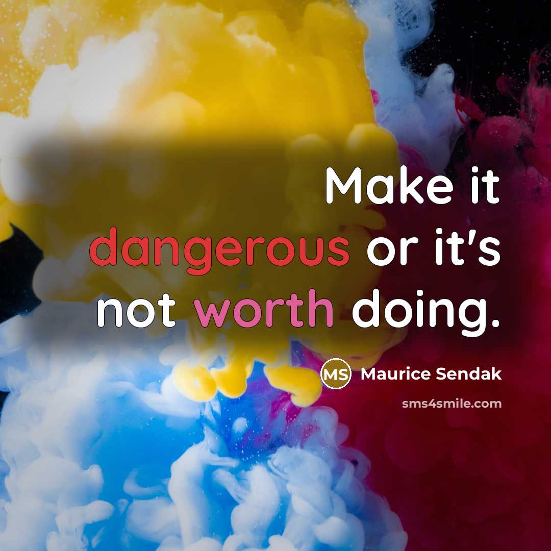 “Make it dangerous or it's not worth doing.” quote by Maurice Sendak