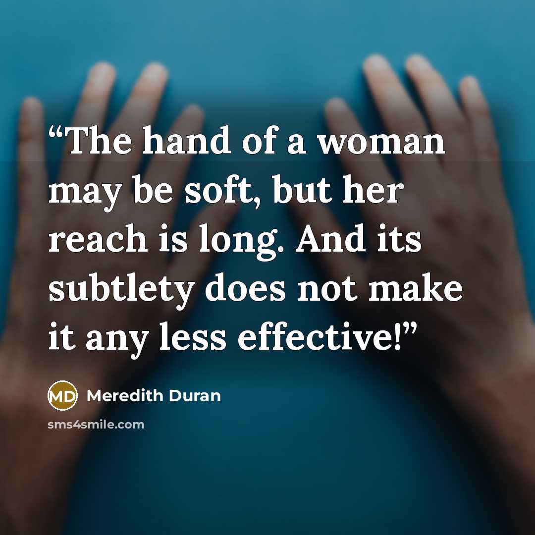 “The hand of a woman may be soft, but her reach is long. And its subtlety does not make it any less effective!” quote by Meredith Duran