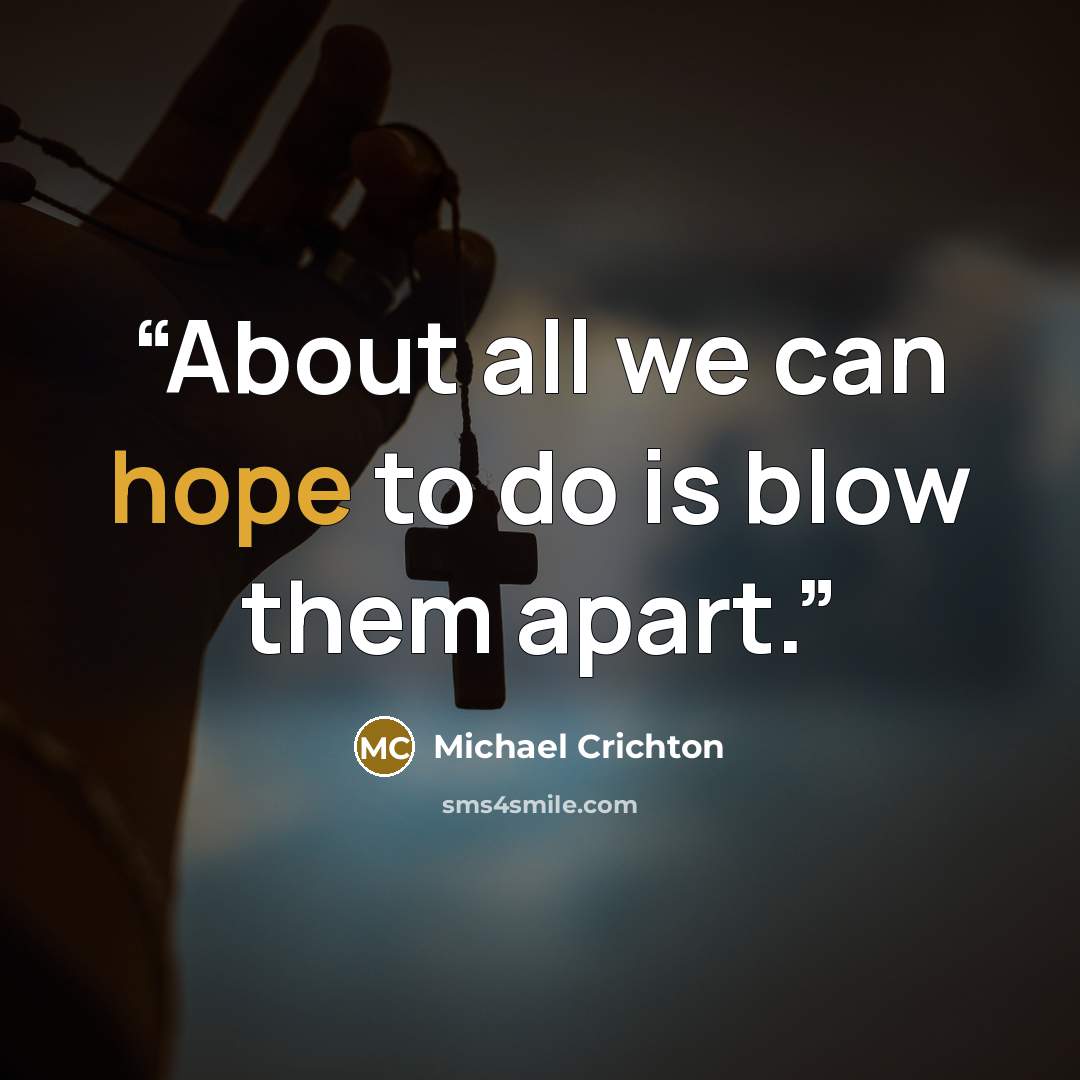 “About all we can hope to do is blow them apart.” quote by Michael Crichton