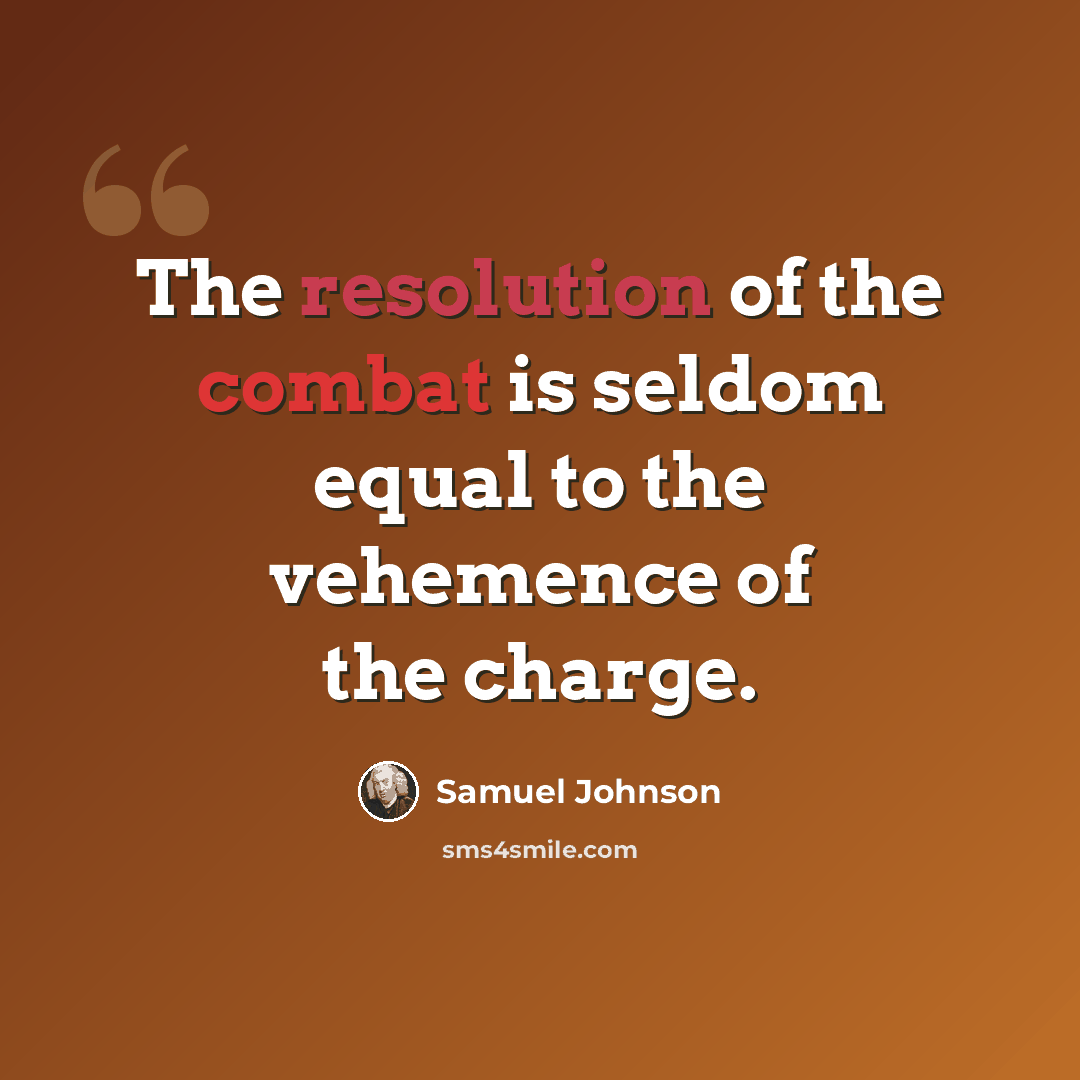 “The resolution of the combat is seldom equal to the vehemence of the charge.” quote by Samuel Johnson