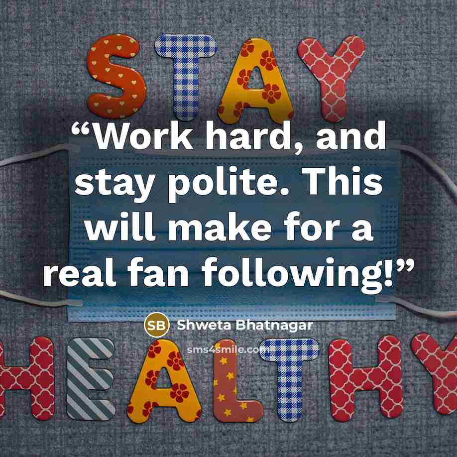 “Work hard, and stay polite. This will make for a real fan following!” quote by Shweta Bhatnagar